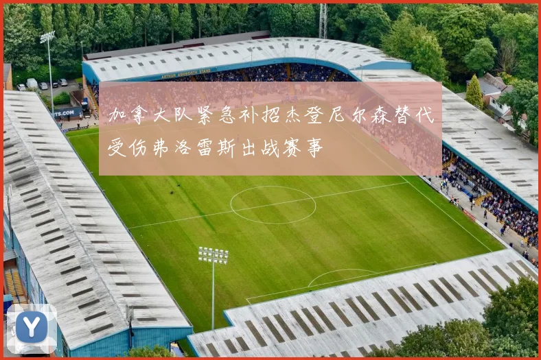 加拿大队紧急补招杰登尼尔森替代受伤弗洛雷斯出战赛事